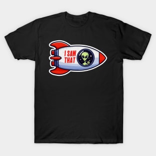 I SAW THAT meme Alien Rocket T-Shirt